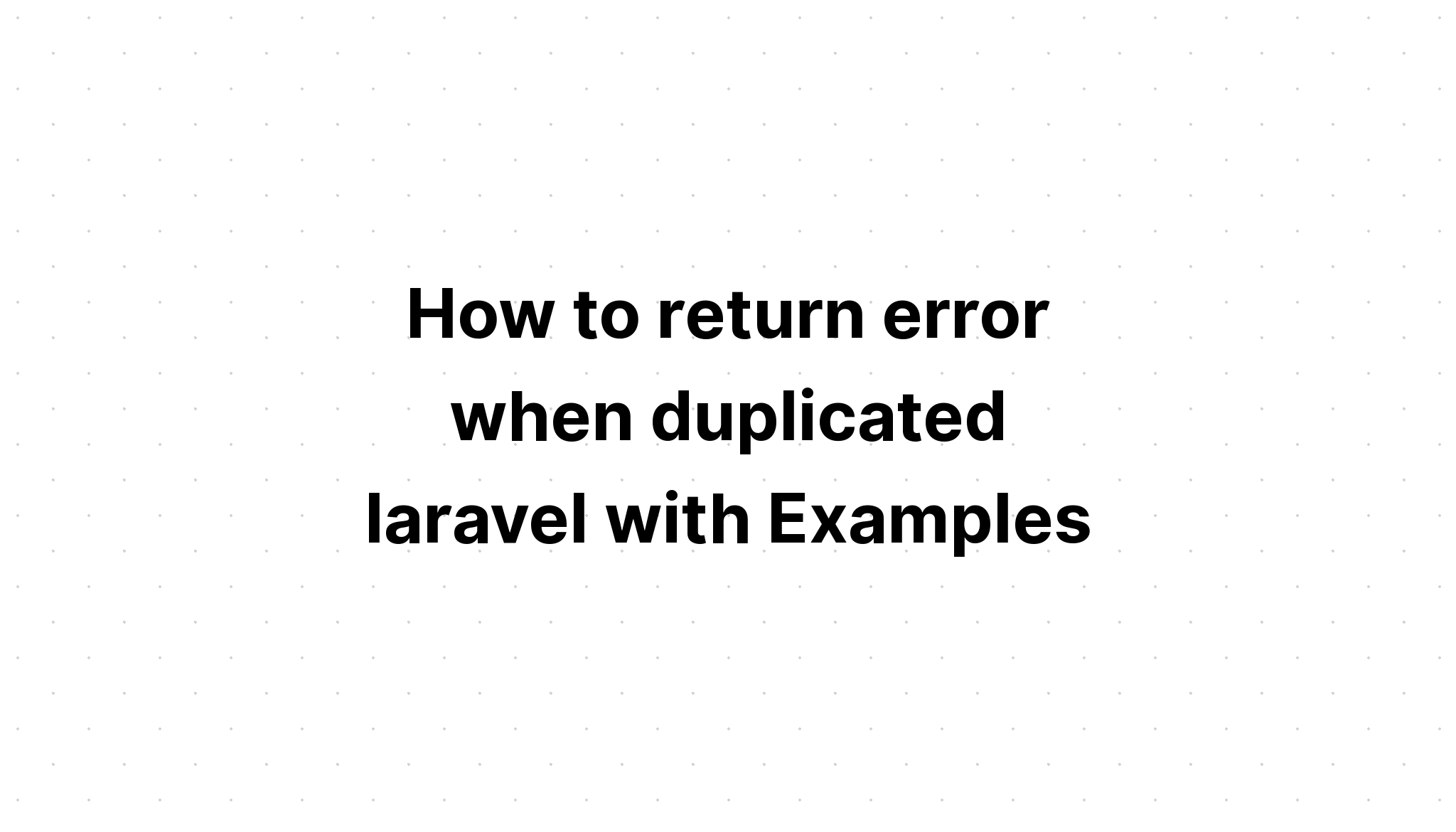 Cách trả về lỗi khi trùng lặp laravel với Ví dụ